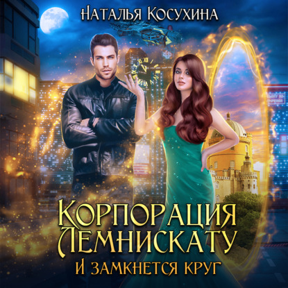 Корпорация Лемнискату. И замкнется круг - Наталья Косухина