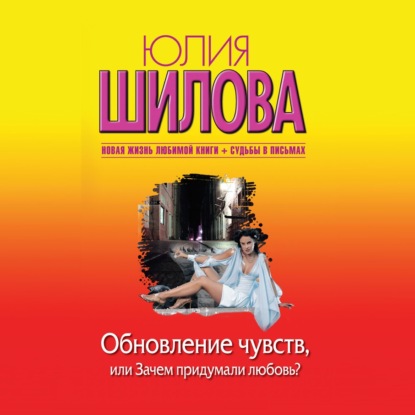 Обновление чувств, или Зачем придумали любовь? — Юлия Шилова