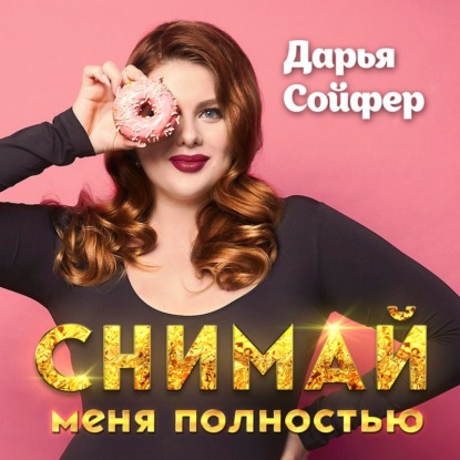 Снимай меня полностью - Дарья Сойфер