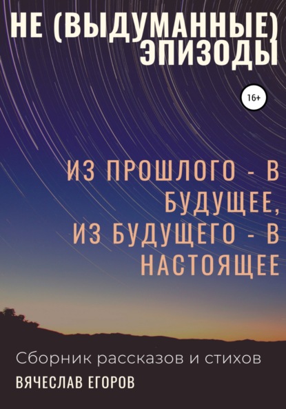 Не (выдуманные) эпизоды. Из прошлого – в будущее, из будущего – в настоящее — Вячеслав Александрович Егоров