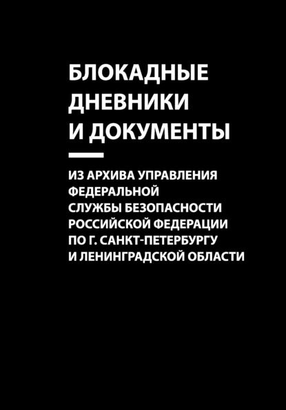 Блокадные дневники и документы. Из архива Управления Федеральной службы безопасности Российской Федерации по г. Санкт-Петербургу и Ленинградской области - Группа авторов