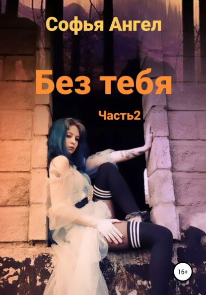 Без тебя. Часть 2 - Софья Ангел