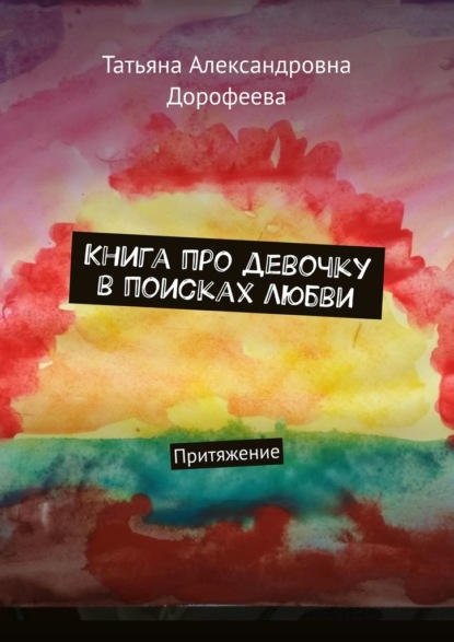 Книга про девочку в поисках любви. Притяжение — Татьяна Александровна Дорофеева