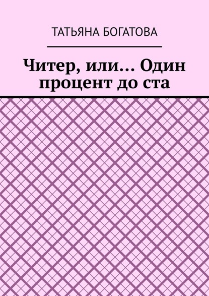 Читер, или… Один процент до ста - Татьяна Богатова