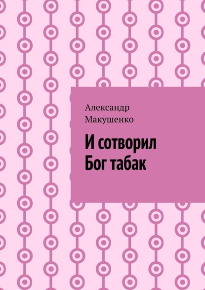 И сотворил Бог табак — Александр Макушенко