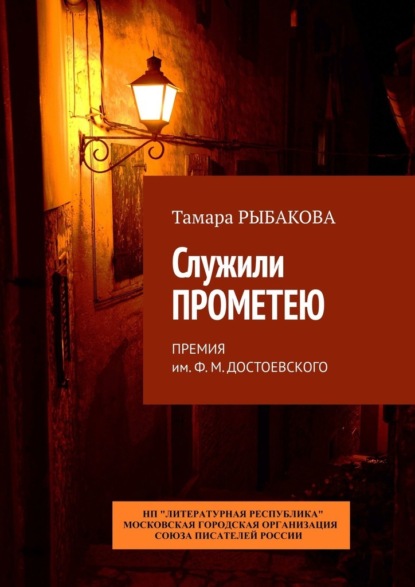 Служили Прометею. Премия им. Ф. М. Достоевского - Тамара Рыбакова