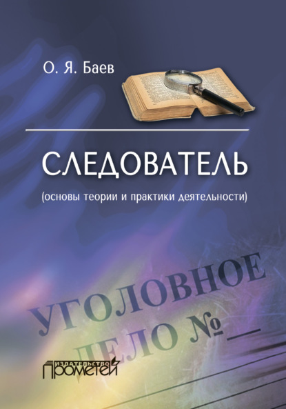 Следователь (основы теории и практики деятельности). 2-е издание - Олег Яковлевич Баев