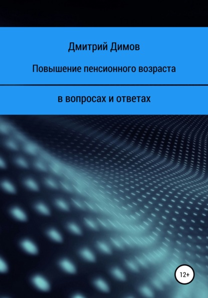 Повышение пенсионного возраста в вопросах и ответах - Дмитрий Николаевич Димов