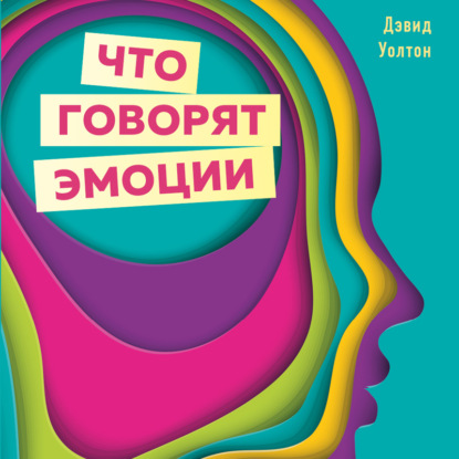 Что говорят эмоции. Как контролировать себя и лучше понимать других — Дэвид Уолтон