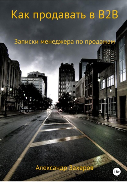 Как продавать в B2B. Записки менеджера по продажам — Александр Захаров