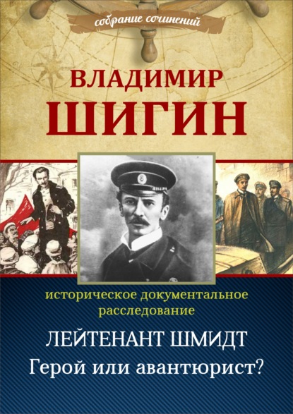 Лейтенант Шмидт. Герой или авантюрист? (Собрание сочинений) - Владимир Шигин