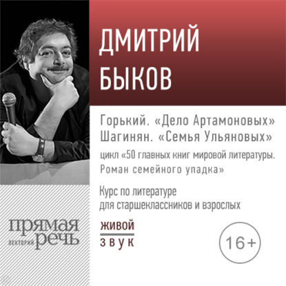 Лекция «Горький. „Дело Артамоновых“; Шагинян. „Семья Ульяновых“» - Дмитрий Быков