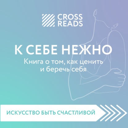 Саммари книги «К себе нежно. Книга о том, как ценить и беречь себя» - Елена Селина