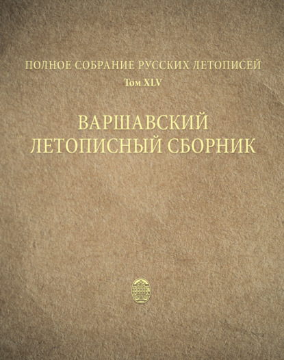 Полное собрание русских летописей. Том 45. Варшавский летописный сборник - Группа авторов