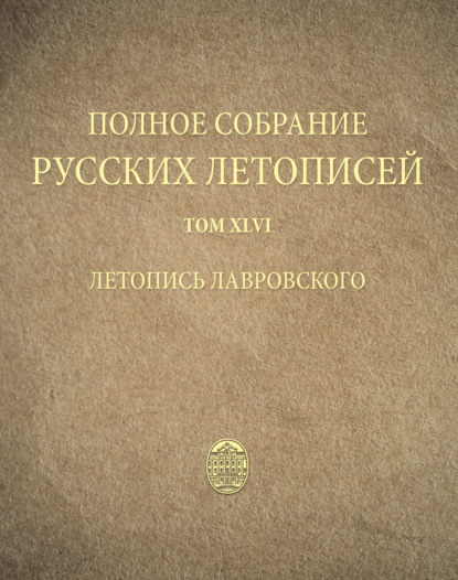 Полное собрание русских летописей. Том 46. Летопись Лавровского - Группа авторов