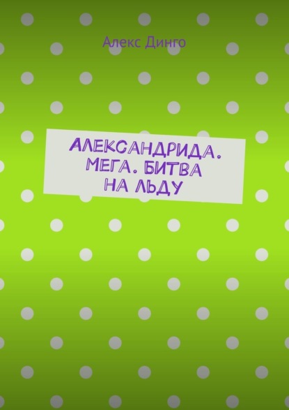 Александрида. Мега. Битва на льду - Алекс Динго