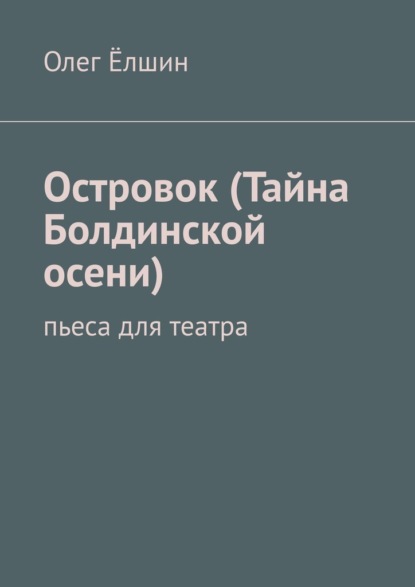 Островок (Тайна Болдинской осени). Пьеса для театра - Олег Ёлшин