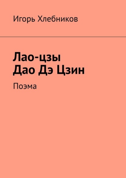 Лао-цзы. Дао Дэ Цзин. Поэма - Игорь Хлебников