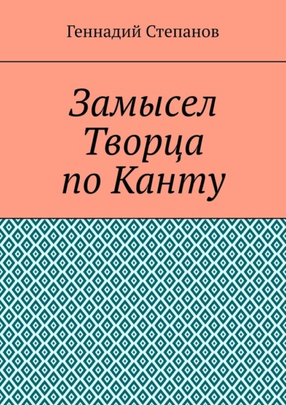 Замысел Творца по Канту — Геннадий Степанов