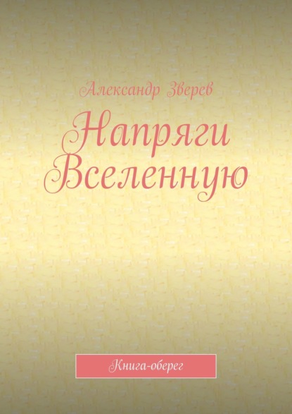 Напряги Вселенную. Книга-оберег — Александр Зверев