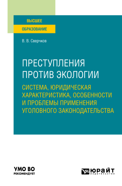 Преступления против экологии: система, юридическая характеристика, особенности и проблемы применения уголовного законодательства. Учебное пособие для вузов — Владимир Викторович Сверчков