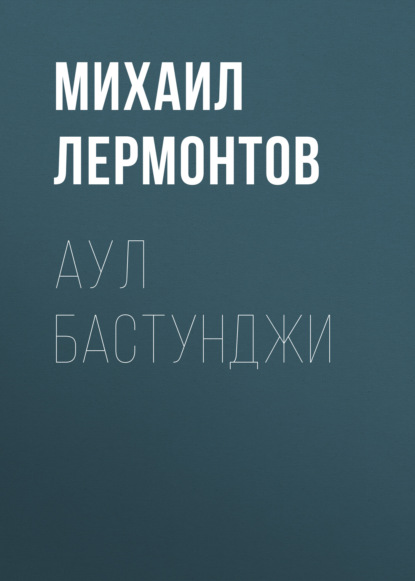 Аул Бастунджи - Михаил Лермонтов