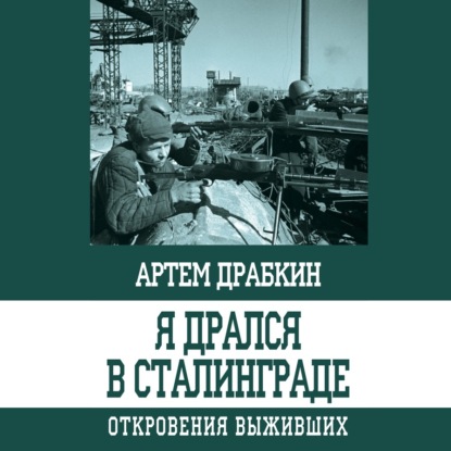 Я дрался в Сталинграде. Откровения выживших — Артем Драбкин