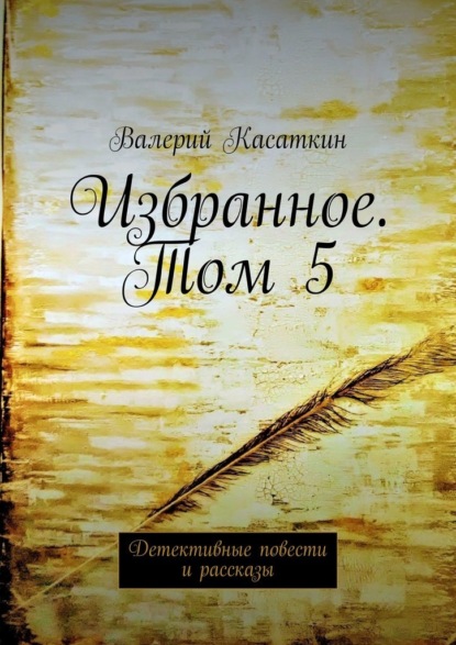 Избранное. Том 5. Детективные повести и рассказы - Валерий Касаткин