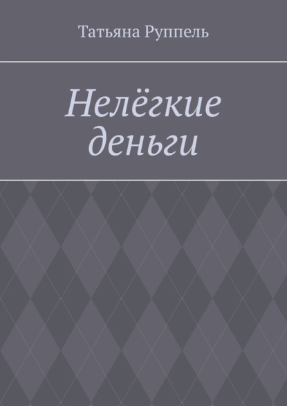 Нелёгкие деньги - Татьяна Руппель