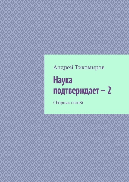 Наука подтверждает – 2. Сборник статей - Андрей Тихомиров