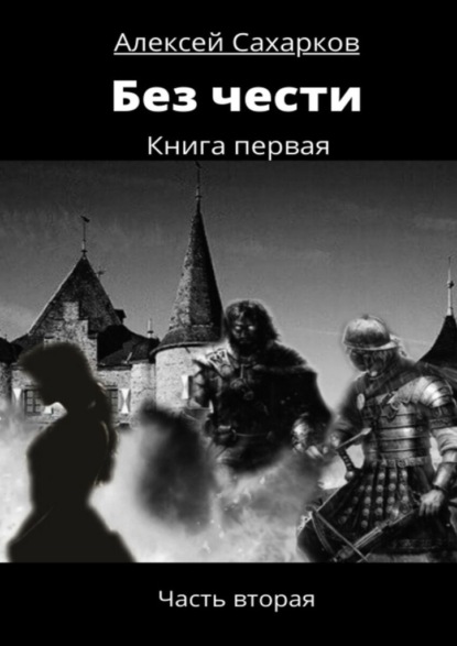 Без чести. Часть вторая — Алексей Сахарков