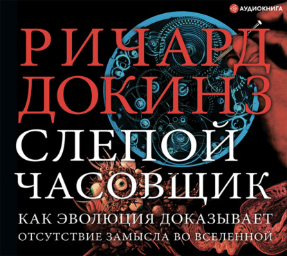 Слепой часовщик. Как эволюция доказывает отсутствие замысла во Вселенной - Ричард Докинз