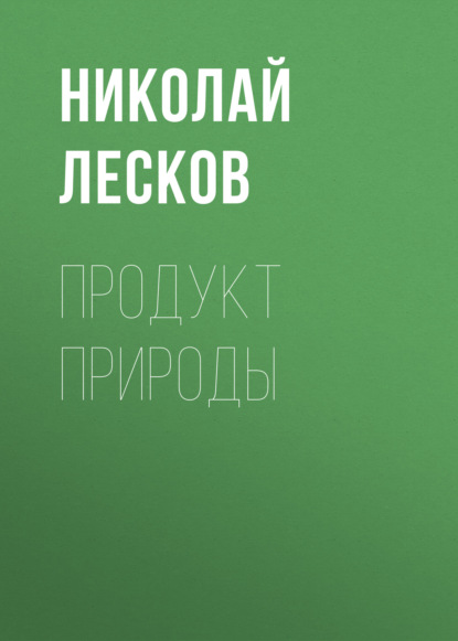 Продукт природы - Николай Лесков