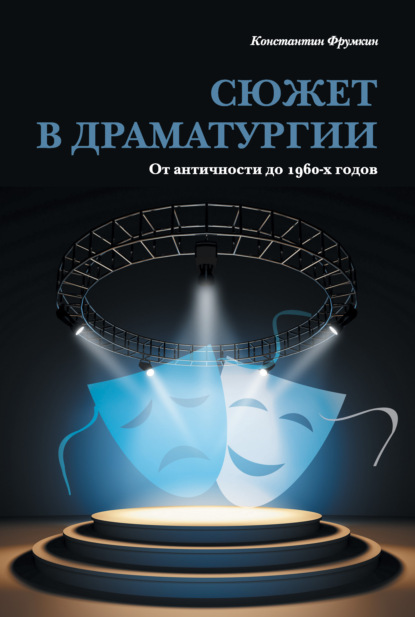 Сюжет в драматургии. От античности до 1960-х годов — Константин Фрумкин