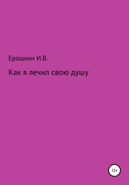 Как я лечил свою душу - Игорь Владимирович Ерошкин