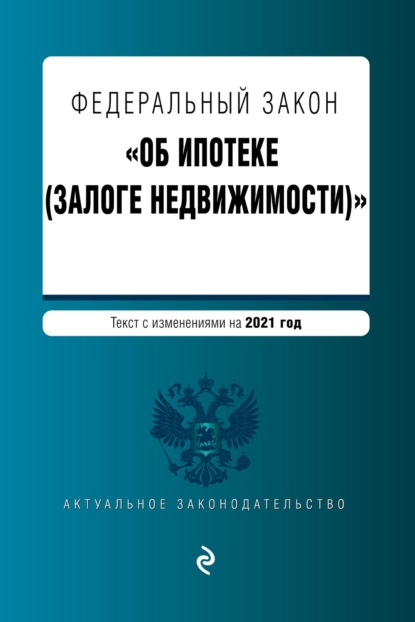 Федеральный закон «Об ипотеке (залоге недвижимости)». Текст с изменениями на 2021 год - Группа авторов