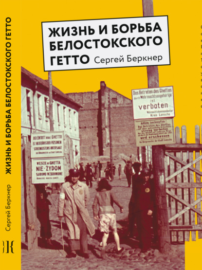 Жизнь и борьба Белостокского гетто. Записки участника Сопротивления - Сергей Беркнер