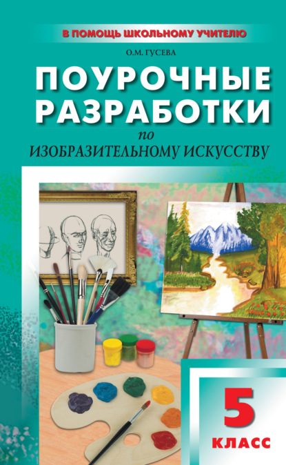 Поурочные разработки по изобразительному искусству. 5 класс (По программе Б. М. Неменского «Изобразительное искусство. Декоративно-прикладное искусство в жизни человека») - О. М. Гусева