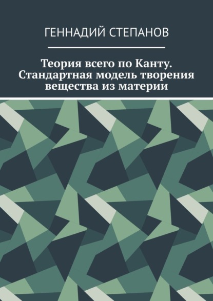 Теория всего по Канту. Стандартная модель творения вещества из материи — Геннадий Степанов