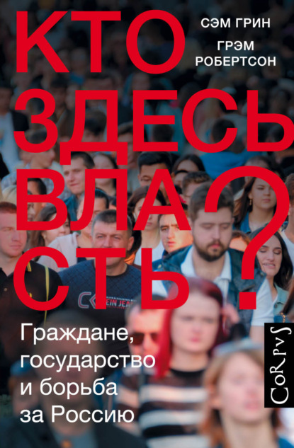 Кто здесь власть? Граждане, государство и борьба за Россию - Сэм Грин