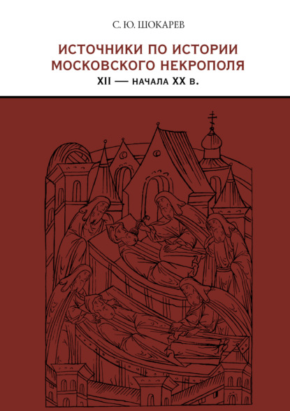 Источники по истории московского некрополя XII – начала XX в. — Сергей Шокарев