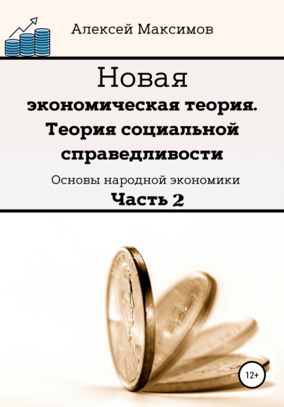 Новая экономическая теория. Теория социальной справедливости. Основы народной экономики. Часть 2 - Алексей Максимов