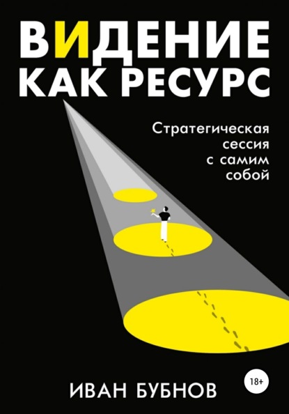 Видение как ресурс. Стратегическая сессия с самим собой - Иван Бубнов