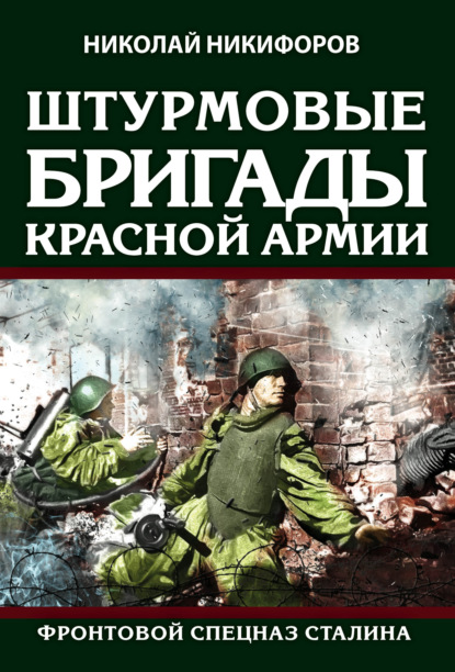 Штурмовые бригады Красной армии. Фронтовой спецназ Сталина - Николай Никифоров