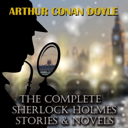 The Complete Sherlock Holmes - Артур Конан Дойл