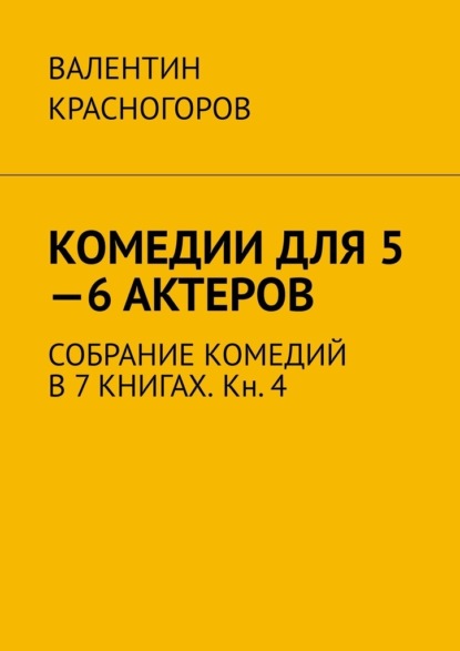 Комедии для 5—6 актеров. Собрание комедий в 7 книгах. Кн. 4 - Валентин Красногоров