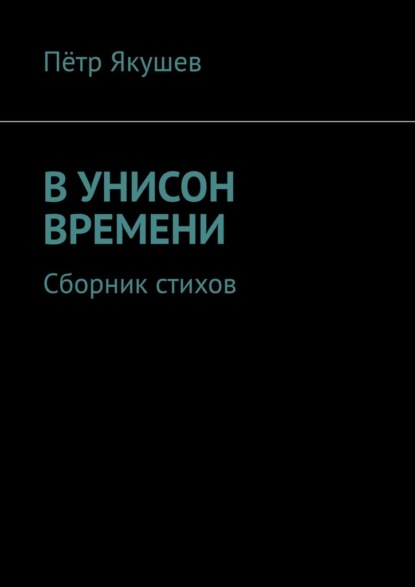 В УНИСОН ВРЕМЕНИ. Сборник стихов - Пётр Якушев