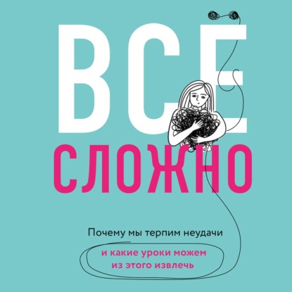 Все сложно. Почему мы терпим неудачи и какие уроки можем из этого извлечь — Элизабет Дэй