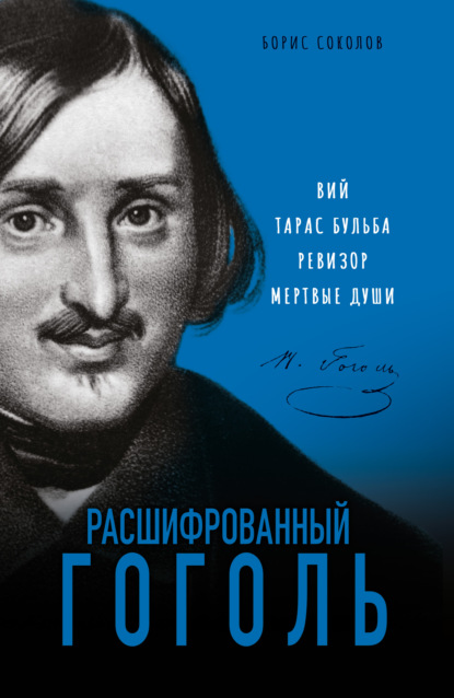 Расшифрованный Гоголь. «Вий», «Тарас Бульба», «Ревизор», «Мертвые души» - Борис Соколов