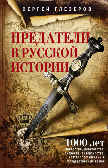 Предатели в русской истории. 1000 лет коварства, ренегатства, хитрости, дезертирства, клятвопреступлений и государственных измен… — Сергей Глезеров